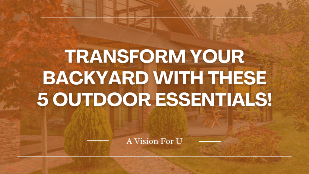 A stylish backyard with autumnal tones featuring the text “Transform Your Backyard with These 5 Outdoor Essentials” by A Vision For U.